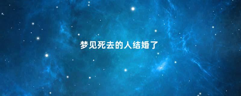 梦见死去的人结婚了