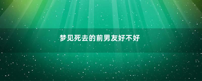 梦见死去的前男友好不好