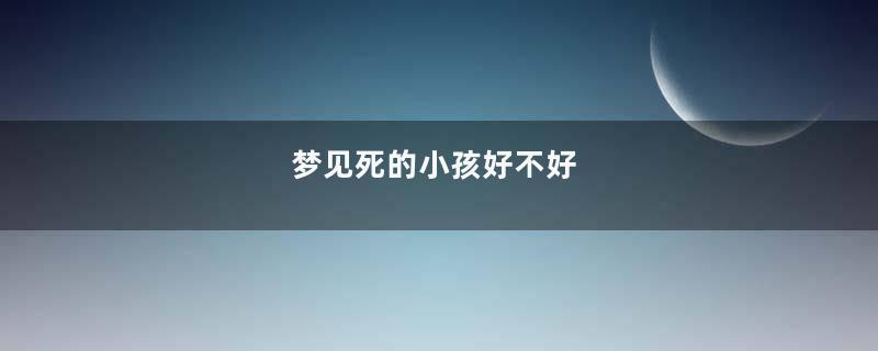 梦见死的小孩好不好