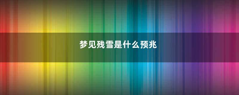梦见残雪是什么预兆