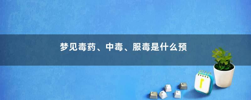 梦见毒药、中毒、服毒是什么预兆