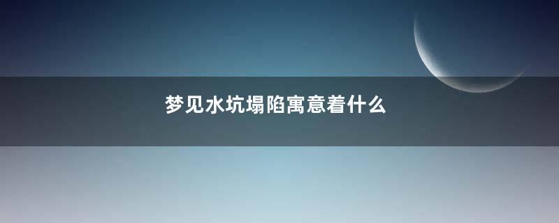 梦见水坑塌陷寓意着什么