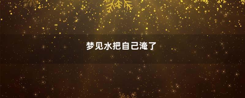 梦见水把自己淹了