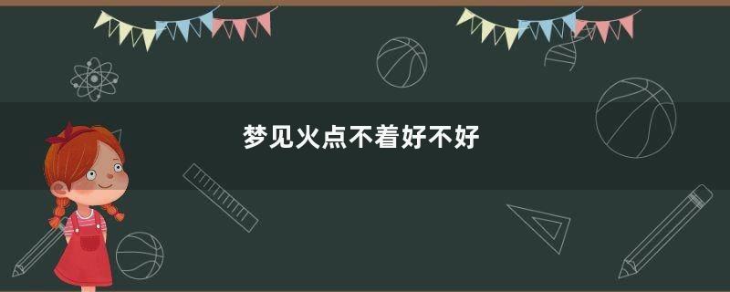 梦见火点不着好不好