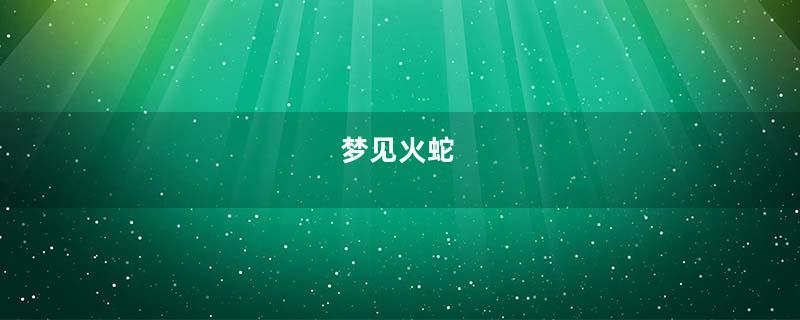 梦见火蛇