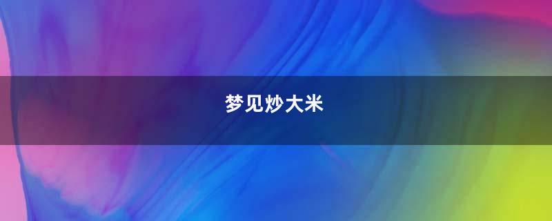 梦见炒大米