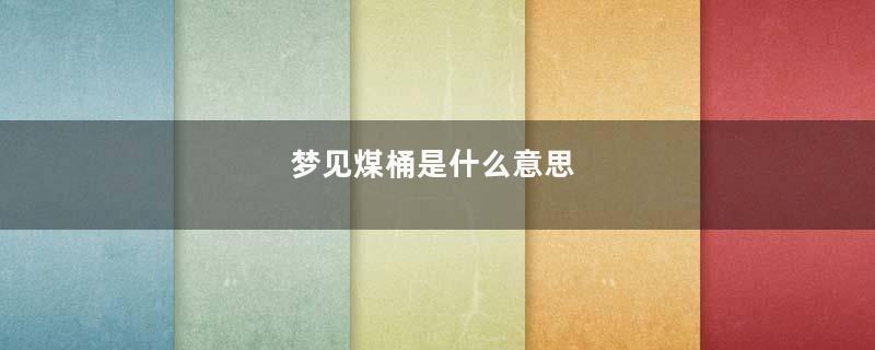 梦见煤桶是什么意思