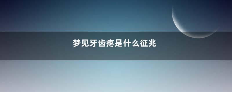 梦见牙齿疼是什么征兆