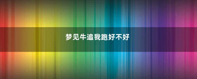 梦见牛追我跑好不好