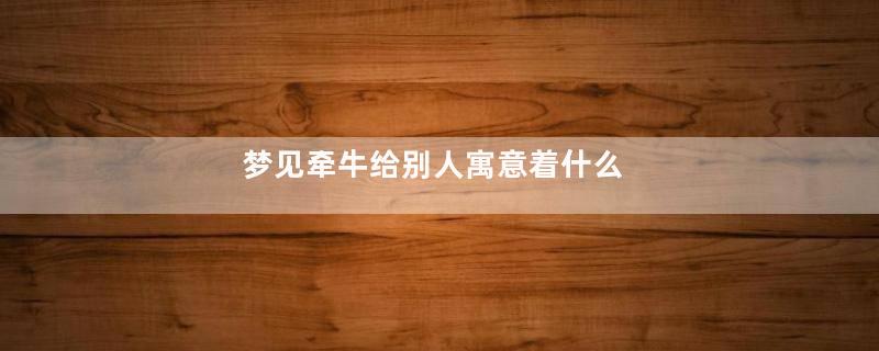 梦见牵牛给别人寓意着什么