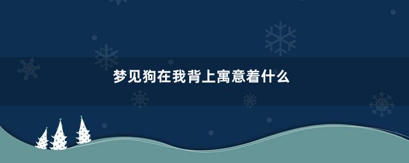 梦见狗在我背上寓意着什么