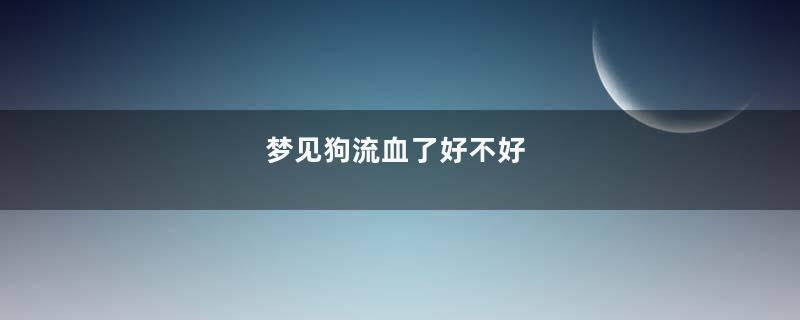 梦见狗流血了好不好
