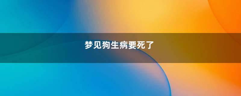 梦到狗生病要死了