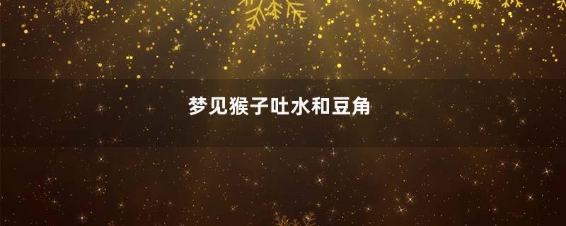 梦见猴子吐水和豆角