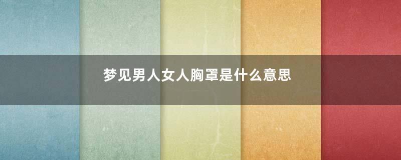 梦见男人女人胸罩是什么意思