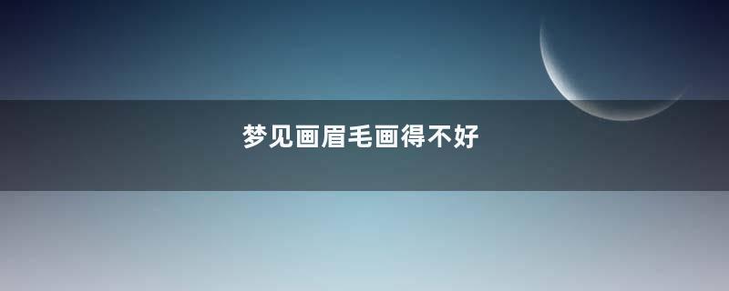 梦见画眉毛画得不好