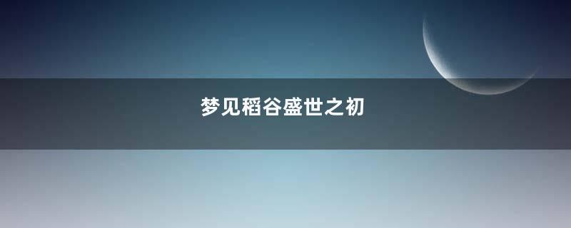 梦见稻谷盛世之初