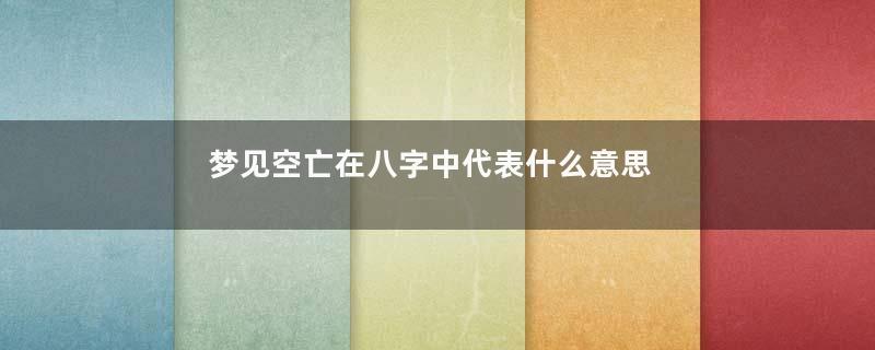 梦见空亡在八字中代表什么意思