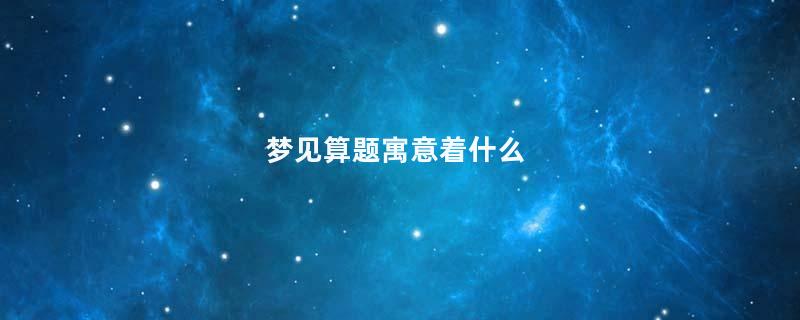 梦见算题寓意着什么