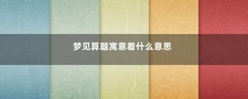 梦见算题寓意着什么意思