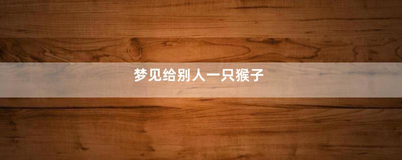 梦见给别人一只猴子