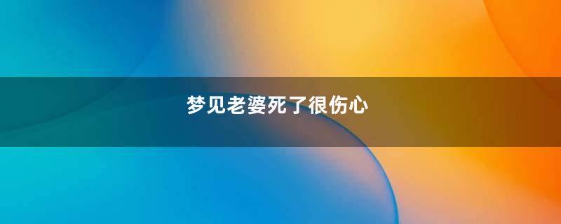 梦见老婆死了很伤心