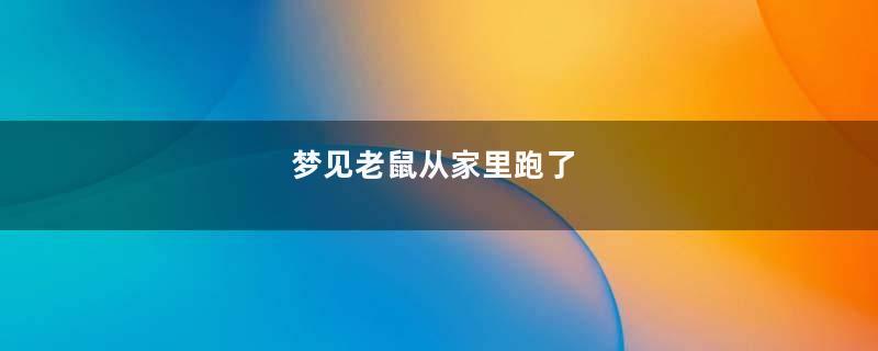 梦见老鼠从家里跑了