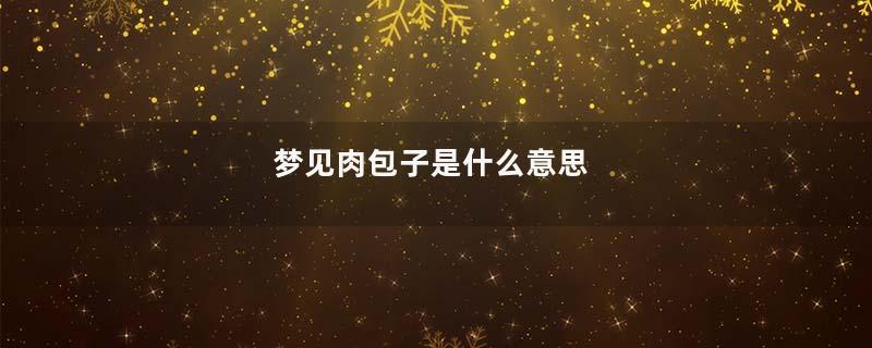 梦见肉包子是什么意思