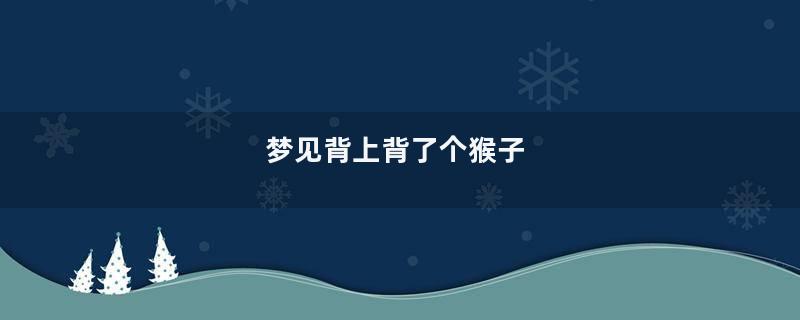 梦见背上背了个猴子