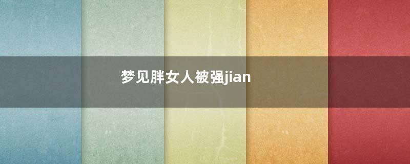梦见胖女人被强jian