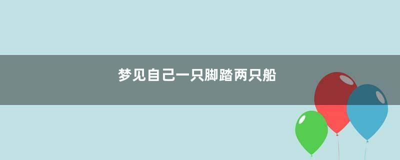 梦到自己一只脚踏两只船