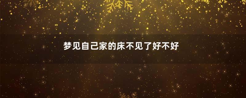 梦见自己家的床不见了好不好