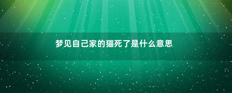 梦见自己家的猫死了是什么意思