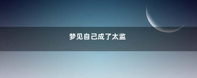 梦见自己成了太监