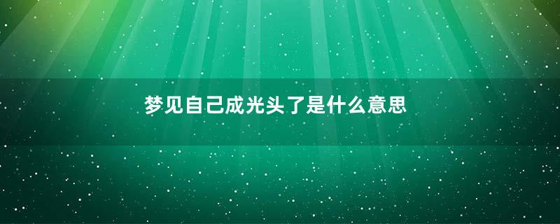 梦见自己成光头了是什么意思