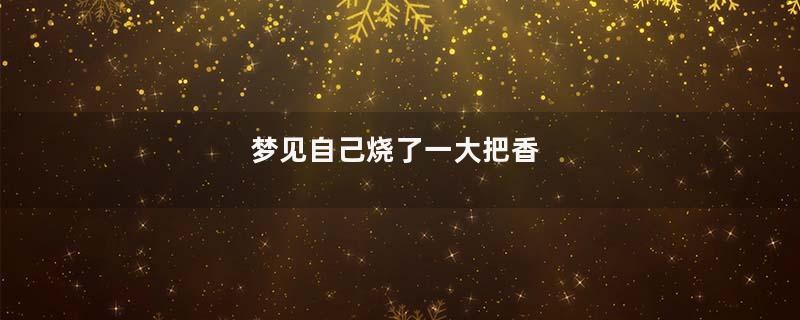 梦见自己烧了一大把香