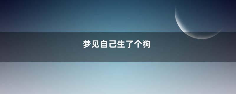 梦见自己生了个狗