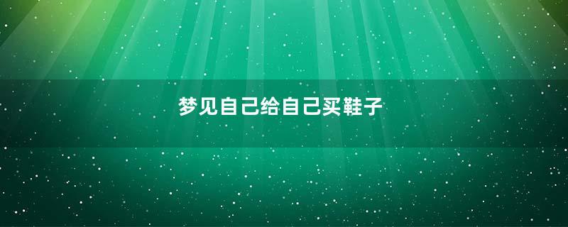 梦见自己给自己买鞋子