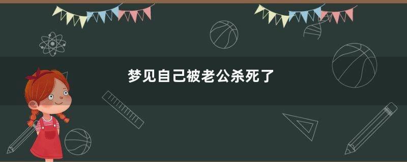 梦见自己被老公杀死了