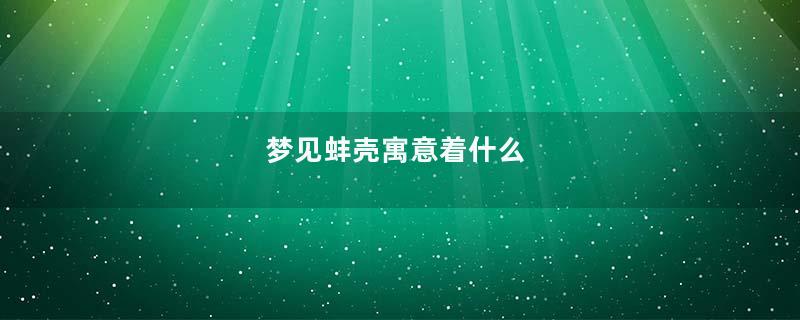 梦见蚌壳寓意着什么