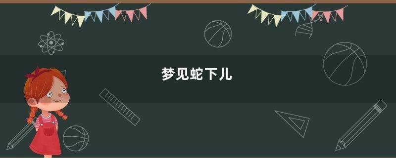 梦到蛇下儿