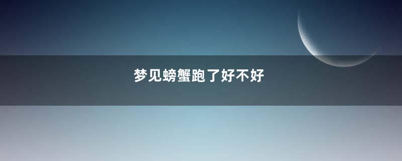 梦见螃蟹跑了好不好