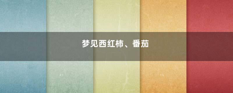 梦见西红柿、番茄