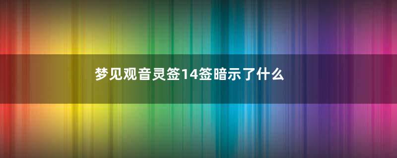 梦见观音灵签14签暗示了什么