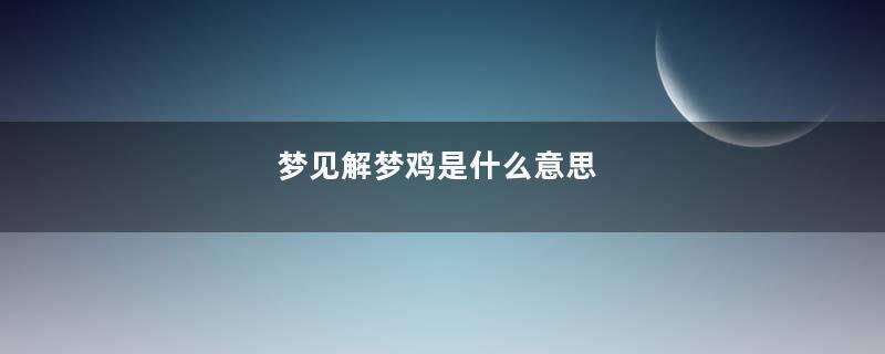 梦见解梦鸡是什么意思