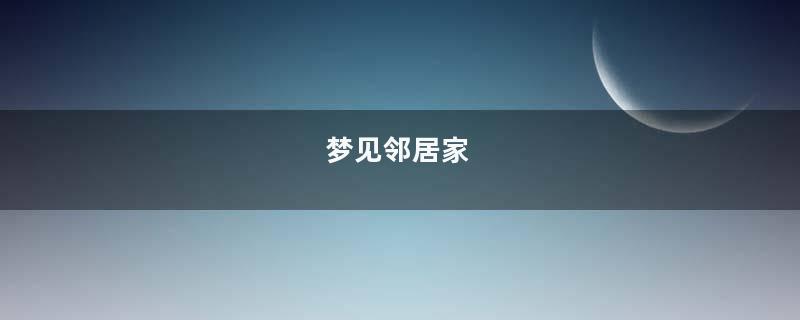 梦见邻居家
