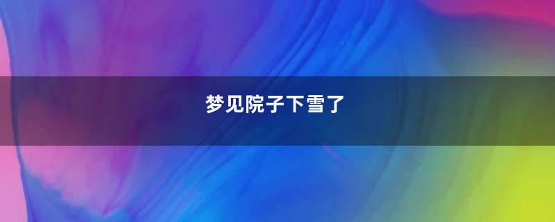 梦到院子下雪了