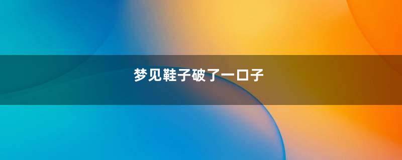 梦见鞋子破了一口子