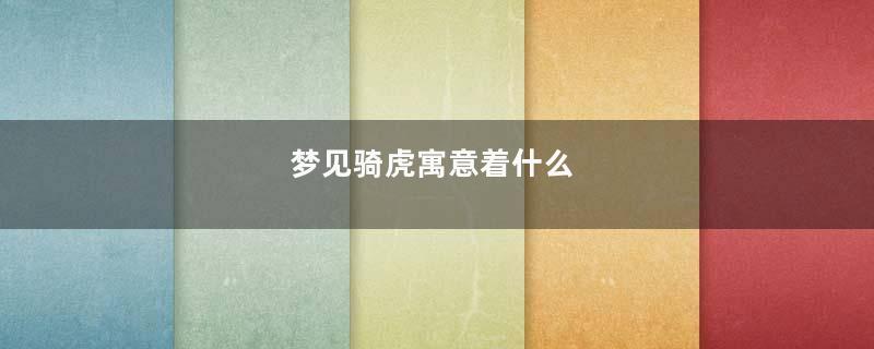 梦见骑虎寓意着什么