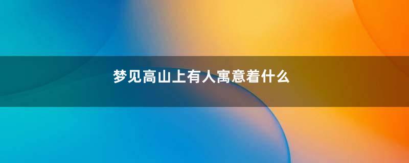 梦见高山上有人寓意着什么